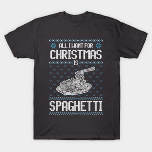 All I Want For Christmas Is Spaghetti - Ugly Xmas Sweater For Spaghetti Lover T-Shirt